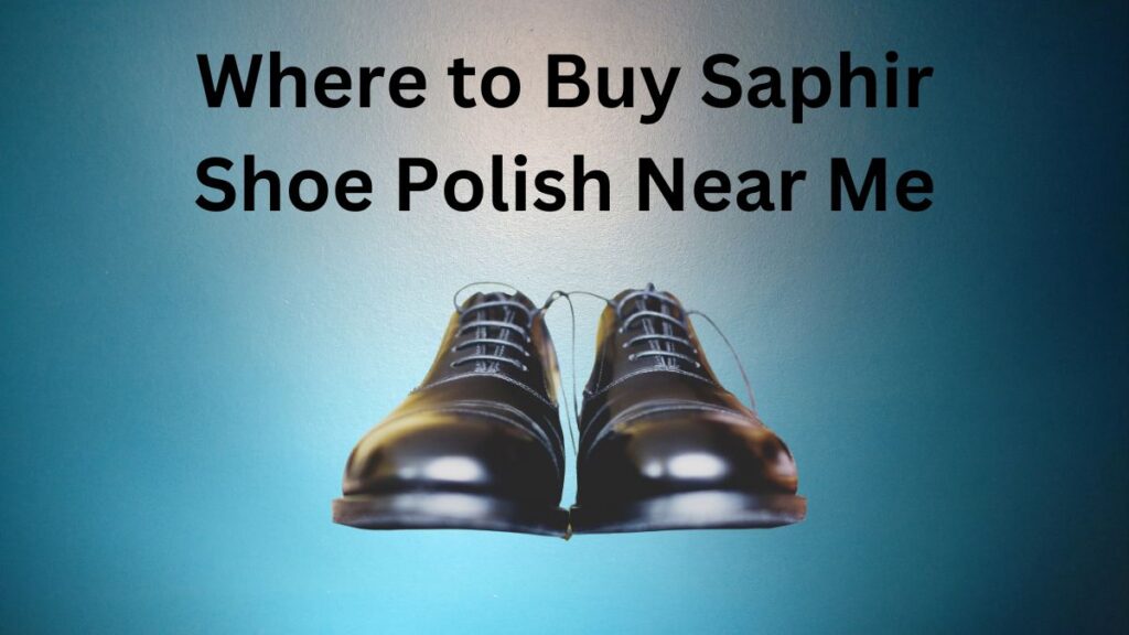 Where to Buy Saphir Shoe Polish Near Me